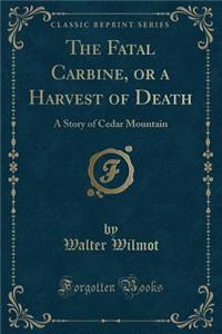 The Fatal Carbine, or a Harvest of Death: A Story of Cedar Mountain (Classic Reprint)