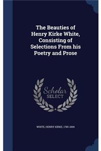 The Beauties of Henry Kirke White, Consisting of Selections From his Poetry and Prose