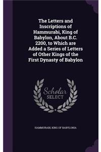 The Letters and Inscriptions of Hammurabi, King of Babylon, About B.C. 2200, to Which are Added a Series of Letters of Other Kings of the First Dynasty of Babylon