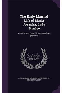 Early Married Life of Maria Josepha, Lady Stanley: With Extracts From Sir John Stanley's 'præterita'