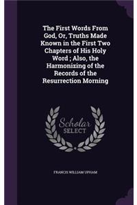 The First Words From God, Or, Truths Made Known in the First Two Chapters of His Holy Word; Also, the Harmonizing of the Records of the Resurrection Morning