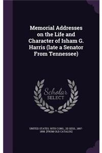 Memorial Addresses on the Life and Character of Isham G. Harris (Late a Senator from Tennessee)