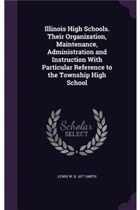 Illinois High Schools. Their Organization, Maintenance, Administration and Instruction With Particular Reference to the Township High School