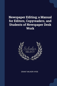 Newspaper Editing; a Manual for Editors, Copyreaders, and Students of Newspaper Desk Work