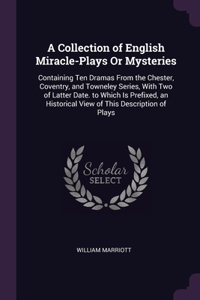 A Collection of English Miracle-Plays Or Mysteries