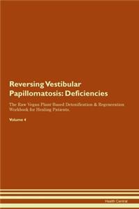 Reversing Vestibular Papillomatosis: Deficiencies The Raw Vegan Plant-Based Detoxification & Regeneration Workbook for Healing Patients. Volume 4
