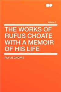 The Works of Rufus Choate with a Memoir of His Life Volume 1