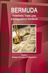 Bermuda Investment, Trade Laws and Regulations Handbook Volume 1 Strategic Information and Regulations