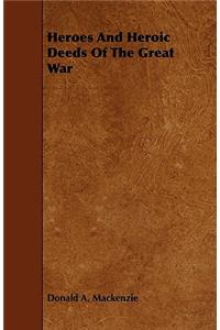 Heroes And Heroic Deeds Of The Great War