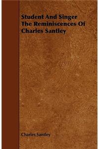 Student and Singer the Reminiscences of Charles Santley