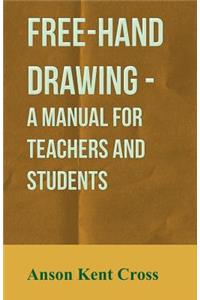 Free-Hand Drawing - A Manual For Teachers And Students