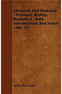 Chronicle And Romance - Froissart, Malory, Holinshed; With Introductions And Notes - Vol. 35