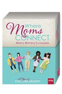 Where Mom's Connect: Moms' Ministry Curriculum: A Year of Encouragement