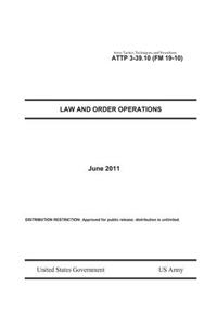 Army Tactics, Techniques, and Procedures ATTP 3-39.10 (FM 19-10) Law and Order Operations