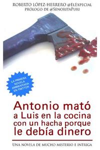 Antonio mató a Luis en la cocina con un hacha porque le debía dinero