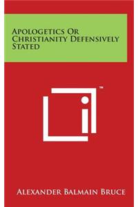 Apologetics Or Christianity Defensively Stated