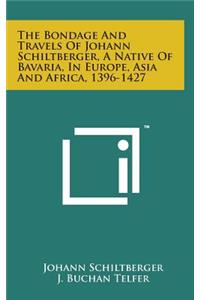 The Bondage and Travels of Johann Schiltberger, a Native of Bavaria, in Europe, Asia and Africa, 1396-1427