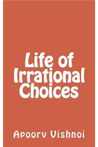 Life of Irrational Choices