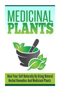 Medicinal Plants 3 - Heal Yourself Naturally by Using Natural Herbal Remedies and Medicinal Plants