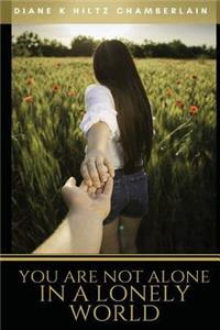 You Are Not Alone In A Lonely World