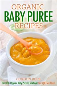 Organic Baby Puree Recipes: The Only Organic Baby Puree Cookbook You Will Ever Need