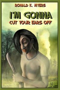 I'm Gonna Cut Your Ears Off