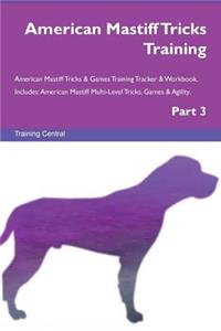 American Mastiff Tricks Training American Mastiff Tricks & Games Training Tracker & Workbook. Includes: American Mastiff Multi-Level Tricks, Games & Agility. Part 3