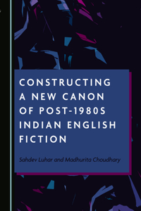Constructing a New Canon of Post-1980s Indian English Fiction