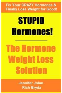 STUPID Hormones! The Hormone Weight Loss Solution