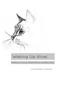 Waking Up Alive: A Memoir of Love, Mental Illness, and Recovery