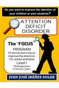 Attention Deficit Disorder the Focus Program to Improve the Attention: Practical Exercises for School and Home. Level I Children from 3 to 7 Years