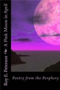 Pink Moon in April: Poetry from the Perphery