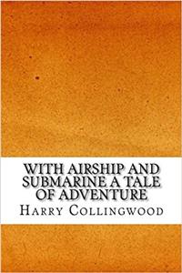 With Airship and Submarine a Tale of Adventure