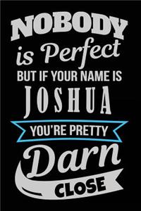Nobody Is Perfect But If Your Name Is Joshua You're Pretty Darn Close