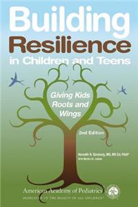 Building Resilience in Children and Teens: Giving Kids Roots and Wings: Giving Kids Roots and Wings