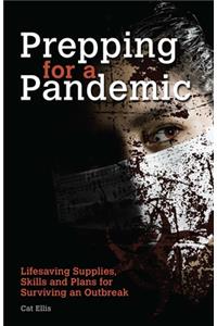 Prepping for a Pandemic: Life-Saving Supplies, Skills and Plans for Surviving an Outbreak