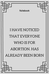 **I have noticed that everyone who is for abortion. has already been born**