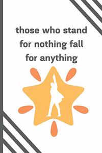 Those Who Stand For Nothing Fall For Anything