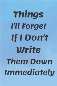 Things I'll Forget If I Don't Write Them Down Immediately NOTEBOOK