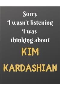 Sorry I wasn't listening I was thinking about KIM KARDASHIAN