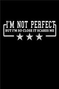 I'm not perfect but I'm so close it scares me