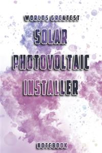 World Greatest Solar Photovoltaic Installer Notebook: Unique Softcover Design with individual Job Title - Cute gift for Worker, Engineers or Medicals - 6" x 9" Dot Grid - Journal, Notebook, Diary, Compo