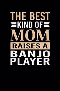 The Best Kind Of Mom Raises A Banjo Player: Mother's day Banjo Player Mom Writing Journal Lined, Diary, Notebook (6 x 9) 120 Page