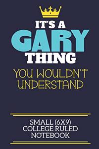 It's A Gary Thing You Wouldn't Understand Small (6x9) College Ruled Notebook