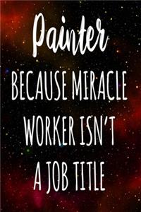 Painter Because Miracle Worker Isn't A Job Title