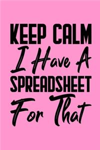 Keep Calm I Have A Spreadsheet For That
