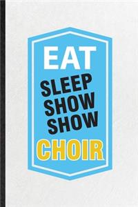 Eat Sleep Show Show Choir