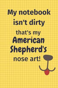 My Notebook Isn't Dirty That's My American Shepherd's Nose Art