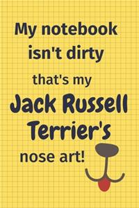 My Notebook Isn't Dirty That's My Jack Russell Terrier's Nose Art