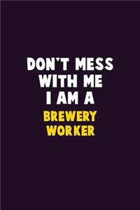 Don't Mess With Me, I Am A Brewery Worker